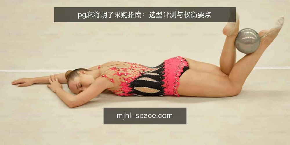 pg麻将胡了采购指南：选型评测与权衡要点 — 选型决策标准：先明确需求边界 配图