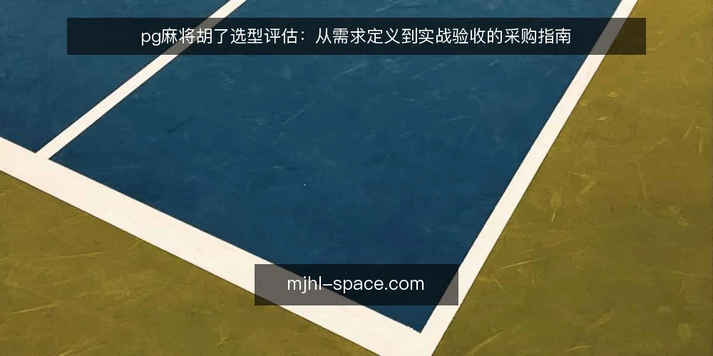 pg麻将胡了选型评估：从需求定义到实战验收的采购指南 — 基准线：明确采购目标与使用边界 配图